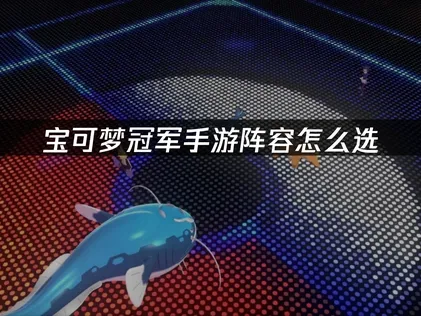 寶可夢冠軍手遊該怎麼挑選陣容？高效養成攻略完整解析！