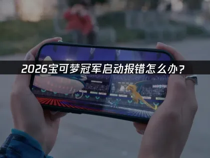 寶可夢冠軍手遊啟動頻頻出錯？三大實用解決方案總整理！