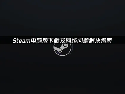 順利搞定Steam電腦版的下載與加速！