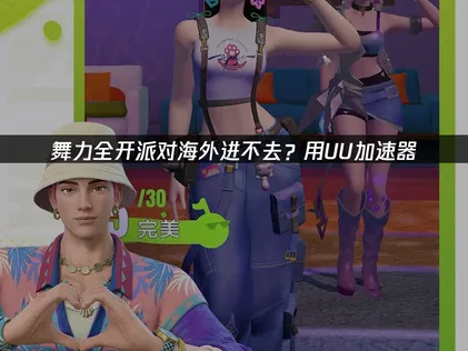 海外玩舞力全開派對進不去？UU加速器三步解決卡頓！