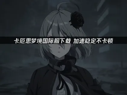 想要順暢體驗卡厄思夢境國際服？快來參考這篇下載教學，UU加速器讓你輕鬆暢玩！