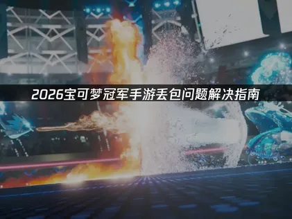 宝可梦冠军手游丢包问题全解析：原因与高效解决方案！