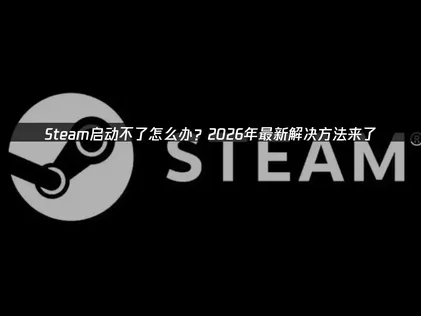 Steam無法啟動的異常情況：網路優化與系統修復指引！
