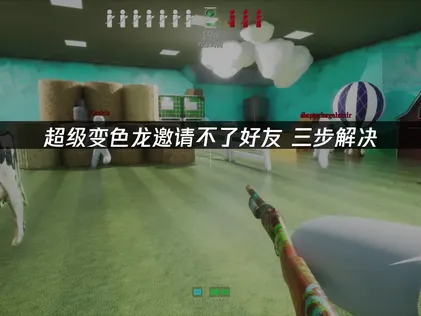 超级变色龙邀请不了好友？三步搞定网络与设置问题！