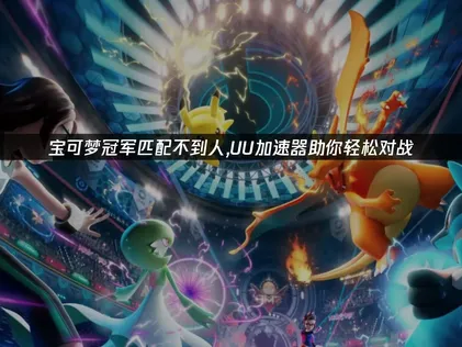 寶可夢冠軍手遊配對不到玩家？三大因素與UU加速器解決方法！