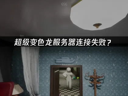超級變色龍伺服器連線失敗？快來看看有效解決方案！