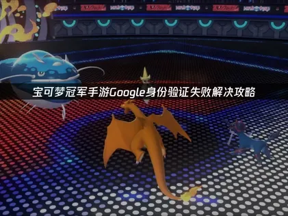 宝可梦冠军手游Google身份验证失败？UU一键修复登录难题！
