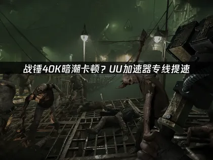 UU加速器深度剖析：戰錘40K暗潮卡頓與網路優化全攻略！