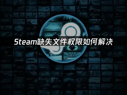 Steam遺失檔案權限？三種高效解決方法報你知！