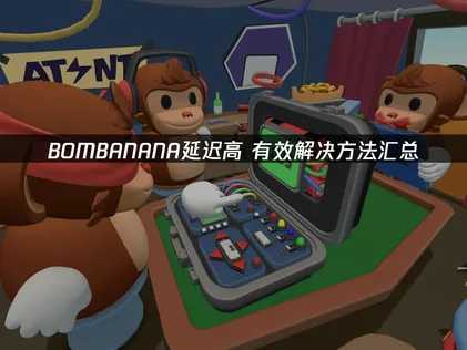 BOMBANANA延迟高怎么办？UU加速器免费试用解决！