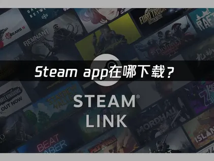 Steam app在哪下载与网络优化全攻略！