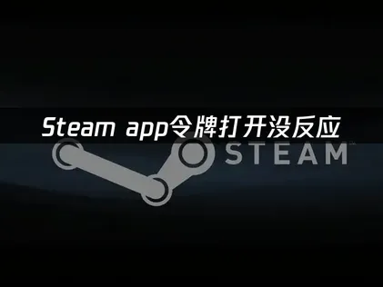 Steam app令牌打开没反应解决办法及安全保障措施！