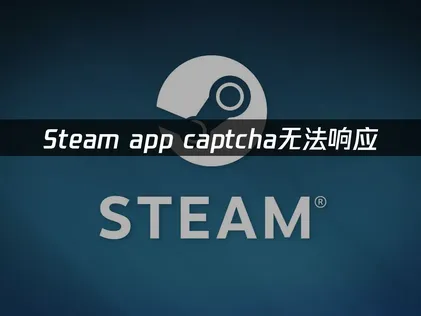 Steam app captcha无法响应？网络加速有效解决！