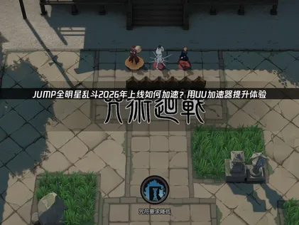JUMP全明星乱斗上线！UU加速器助你畅玩国际服！