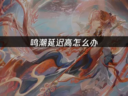 海外玩鸣潮延迟高解决方案与UU加速器使用指南！
