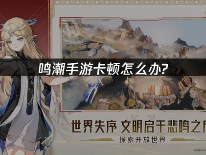 鸣潮手游卡顿怎么办？最新实用解决方法汇总！