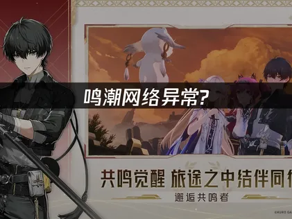 鸣潮手游提示网络异常解决全流程及智能加速详解！