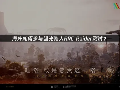 海外怎么参与弧光猎人ARC Raider测试？网络挑战与应对策略！