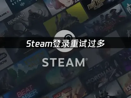 解决Steam登录重试次数过多的有效方法与UU加速器使用指南！