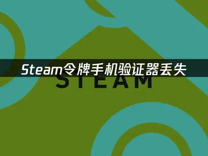 Steam令牌手机验证器丢失恢复指南及网络优化方法！