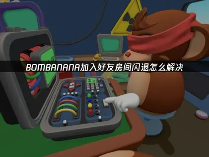 BOMBANANA加入好友房间闪退？UU加速器一键解决联机难题！
