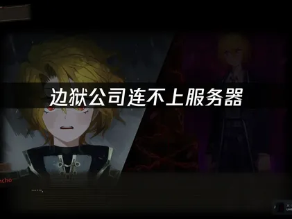 边狱公司连不上服务器？三步排查与终极解决方案！
