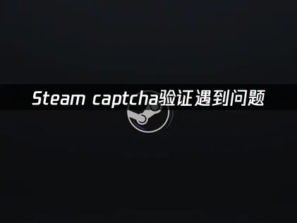 Steam验证captcha遇到问题？用UU加速器一键解决！