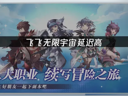 飞飞无限宇宙延迟高解决攻略：加速器推荐与网络优化！