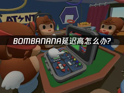 BOMBANANA加速器開放免費試用，讓你感受低延遲的拆彈快感！