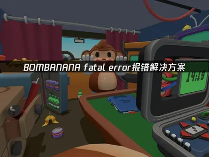 BOMBANANA fatal error报错的解决全攻略！