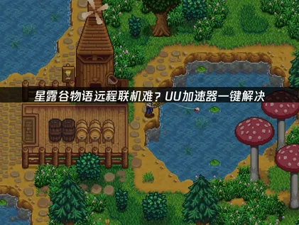星露谷物语远程局域网联机：UU加速器免费实现全球低延迟游玩！