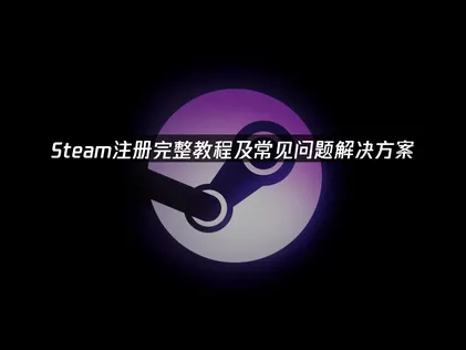 Steam注册教程：网络优化与详细步骤指南！