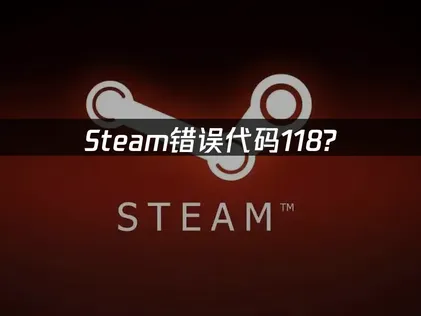 Steam错误代码118怎么解决？UU加速器免费修复全指南！
