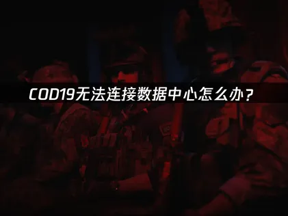 使命召唤19现代战争2无法与数据中心建立连接？UU加速器一键修复指南！