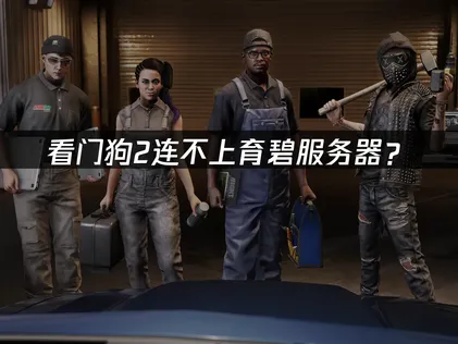 看门狗2无法连接育碧服务器？全方位解决方案指南！