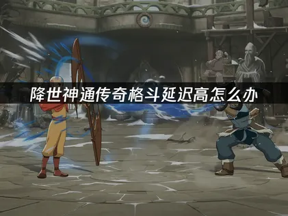 降世神通传奇格斗延迟高，UU加速器助你流畅联机！