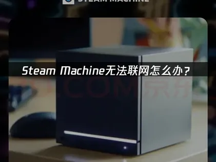 Steam Machine无法联网原因与高效解决办法详解！