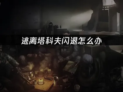 逃离塔科夫闪退原因及有效解决办法详解！