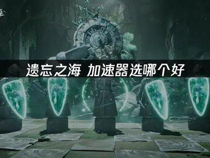 遗忘之海加速器选哪个好：网易UU优势解析！