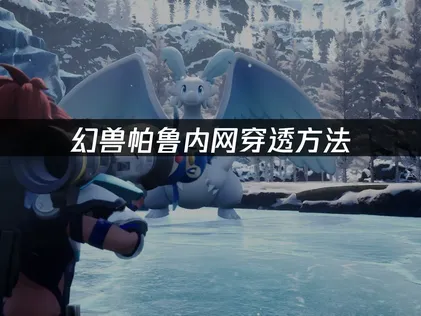 幻兽帕鲁内网穿透方法：免费穿透方案告别卡顿！