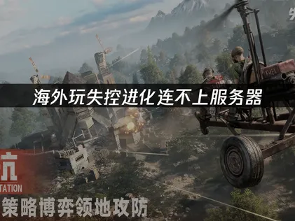 海外玩失控进化手游无法连接服务器？最全解决指南！