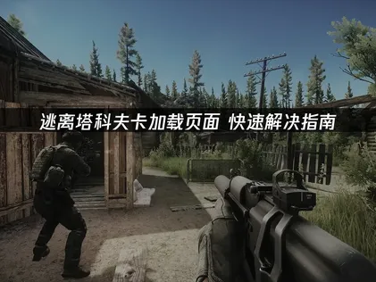 逃离塔科夫卡加载页面怎么办？UU加速器帮你顺畅进战局！