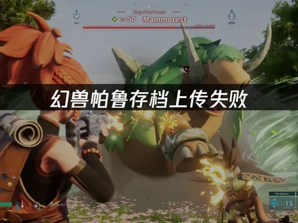 幻兽帕鲁存档上传失败解决指南！