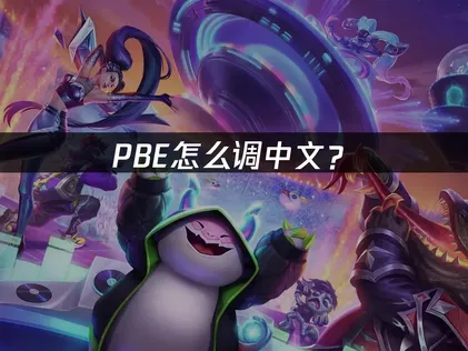 PBE怎么调中文？游戏界面汉化设置指南！
