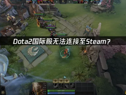 Dota2国际服无法连接至Steam？原因与解决方法！