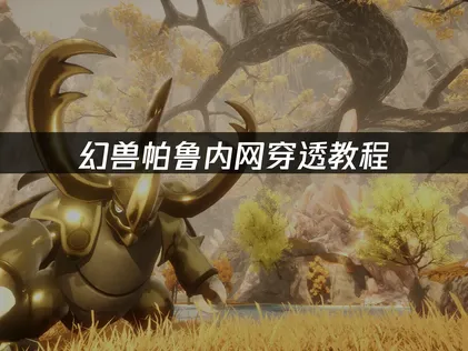 幻兽帕鲁内网穿透教程：零基础快速搭建稳定联机！