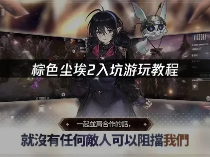 棕色尘埃2入坑游玩教程：新手从下载到养成全攻略！