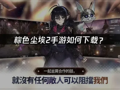 棕色尘埃2手游如何下载？加速与安装完全指南！