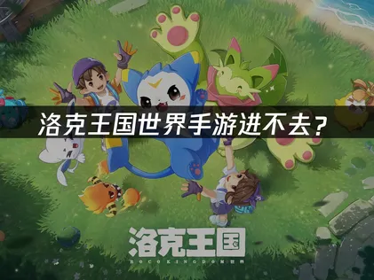 洛克王国世界手游进不去？登录卡顿解决方案！