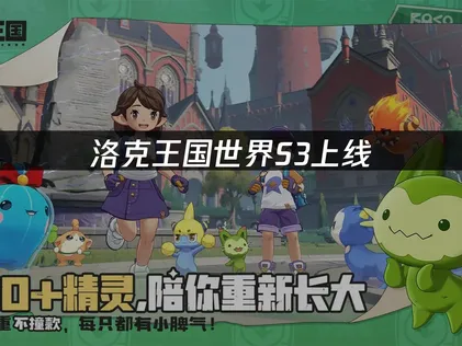洛克王国世界S3上线：新赛季内容与畅玩指南！